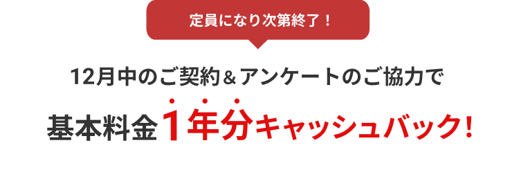 12月中のご契約＆アンケートのご協力で基本料金1年分キャッシュバック！