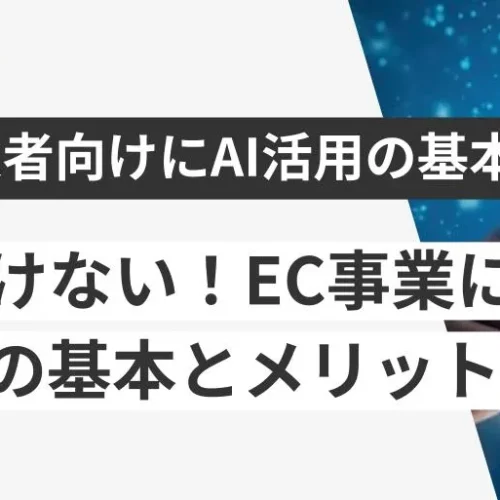 今更聞けない！EC事業におけるAI活用とは？生成AIの基本と業務効率化のメリット