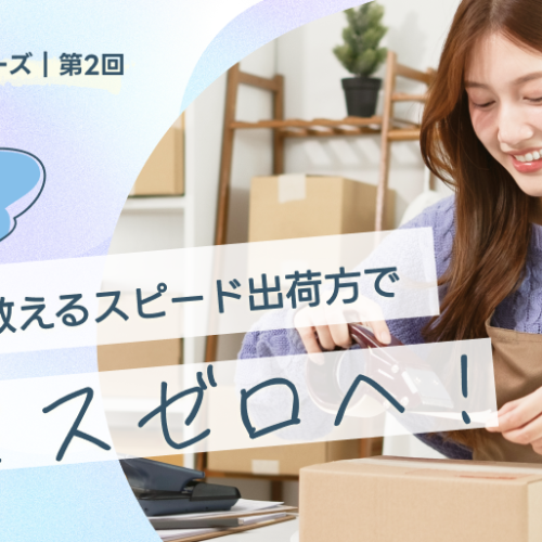 ＜少人数EC応援シリーズ｜第2回＞出荷ミスゼロへ！相棒が教えるスピード出荷法