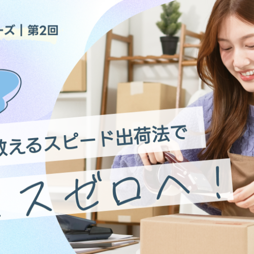 ＜少人数EC応援シリーズ｜第2回＞出荷ミスゼロへ！相棒が教えるスピード出荷法
