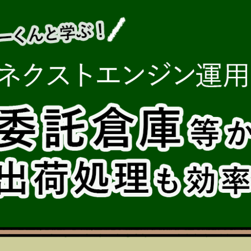 委託倉庫等への出荷処理ももっと効率化しよう！【新人エヌイーくんと学ぶ！ネクストエンジン運用教室】