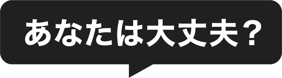 あなたは大丈夫？